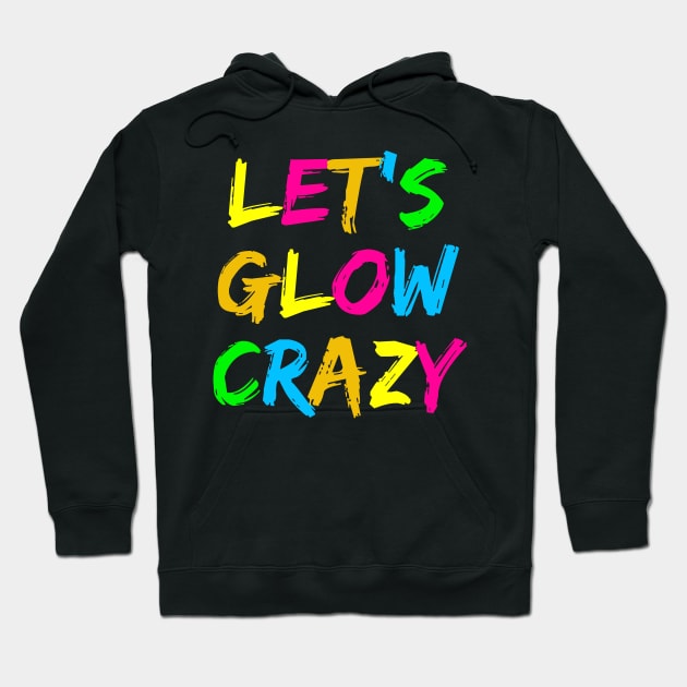 Let's Glow Crazy! Hoodie by undrbolink